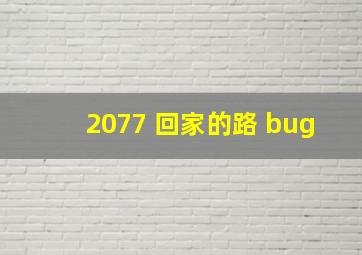 2077 回家的路 bug